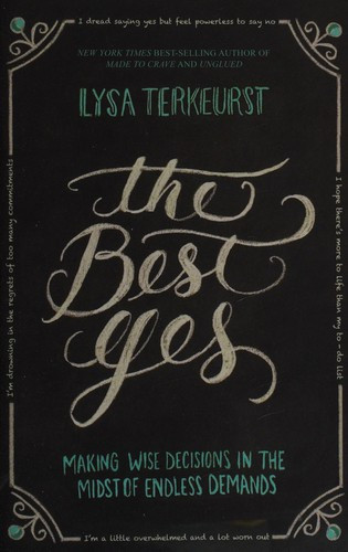 The Best Yes: Making Wise Decisions in the Midst of Endless Demands front cover by Lysa TerKeurst, ISBN: 1400205859