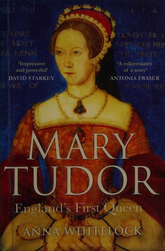Mary Tudor: England's First Queen. Anna Whitelock front cover by Anna Whitelock, ISBN: 1408800780