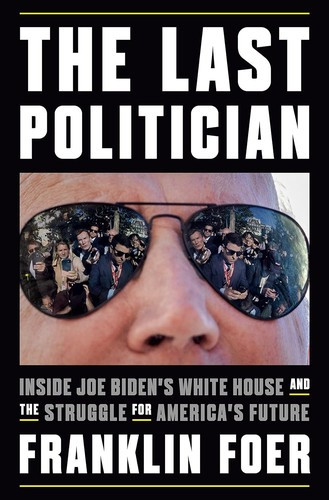The Last Politician: Inside Joe Biden's White House and the Struggle for America's Future front cover by Franklin Foer, ISBN: 1101981148
