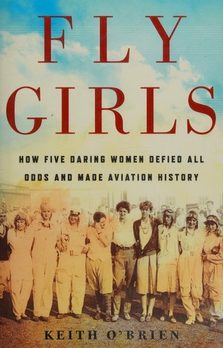 Fly Girls: How Five Daring Women Defied All Odds and Made Aviation History front cover by Keith O'Brien, ISBN: 1328876640