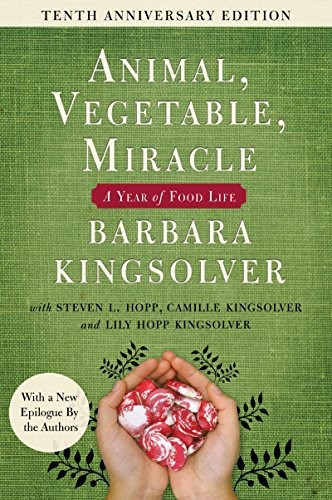 Animal, Vegetable, Miracle - Tenth Anniversary Edition: A Year of Food Life front cover by Barbara Kingsolver,Camille Kingsolver,Steven L Hopp,Lily Hopp Kingsolver, ISBN: 0062653059
