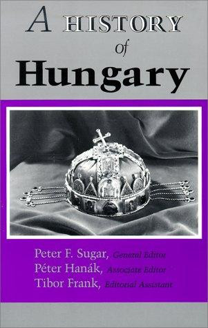 History of Hungary front cover by Peter F. Sugar, Peter Hanak, Tibor Frank, ISBN: 025320867X