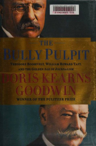 The Bully Pulpit: Theodore Roosevelt, William Howard Taft, and the Golden Age of Journalism front cover by Doris Kearns Goodwin, ISBN: 141654786X
