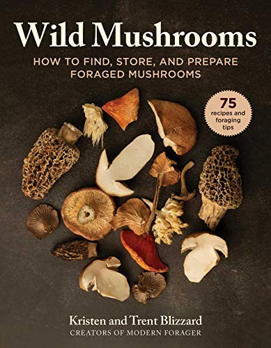 Wild Mushrooms: A Cookbook and Foraging Guide front cover by Kristen Blizzard,Trent Blizzard, ISBN: 1510749438