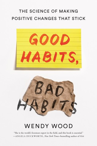 Good Habits, Bad Habits: The Science of Making Positive Changes That Stick front cover by Wendy Wood, ISBN: 1250159075