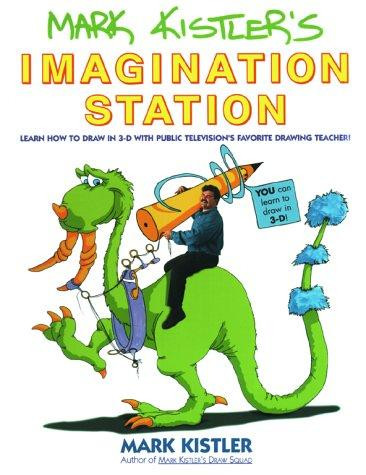 Mark Kistlers Imagination Station/Learn How to Draw In 3-D with Public Televisions Favorite Drawing Teacher! front cover by Mark Kistler, ISBN: 0671500139