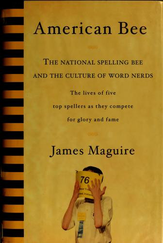 American Bee: The National Spelling Bee and the Culture of Word Nerds; The Lives of Five Top Spellers as They Compete for Glory and Fame front cover by James Maguire, ISBN: 1594862141