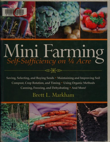 Mini Farming: Self-Sufficiency On 1/4 Acre front cover by Brett L. Markham, ISBN: 1602399840