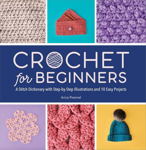 Crochet for Beginners: A Stitch Dictionary with Step-By-Step Illustrations and 10 Easy Projects front cover by Arica Presinal, ISBN: 163807951X