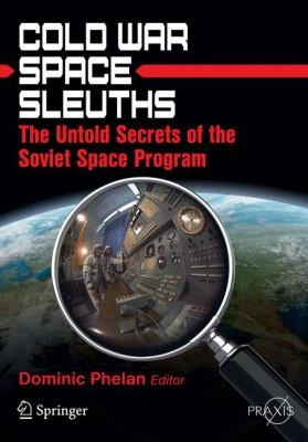 Cold War Space Sleuths: The Untold Secrets of the Soviet Space Program (2013) front cover by Dominic Phelan, ISBN: 1461430518