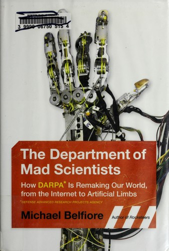 Department of Mad Scientists: How DARPA Is Remaking Our World, from the Internet to Artificial Limbs front cover by Michael P Belfiore, ISBN: 0061577936