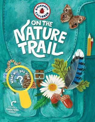 Backpack Explorer: On the Nature Trail: What Will You Find? front cover by Editors of Storey Publishing, ISBN: 1635861977