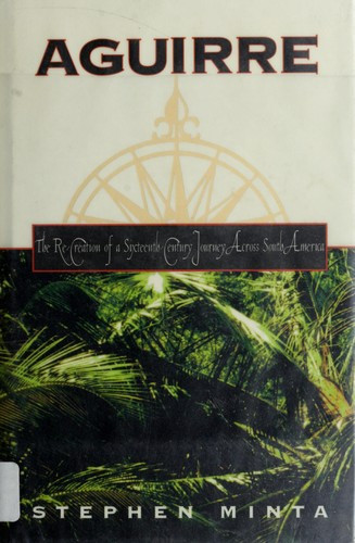 Aguirre: The Re-Creation of a Sixteenth-Century Journey Across South America (American) front cover by Stephen Minta, ISBN: 0805031030