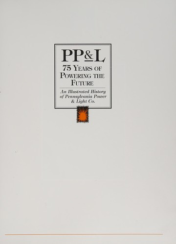 PP & L: 75 years of powering the future : an illustrated history of Pennsylvania Power & Light Co. front cover by Bill Beck, ISBN: 0964591502