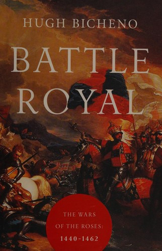 Battle Royal: The Wars of the Roses: 1440-1462 front cover by Hugh Bicheno, ISBN: 1681773066