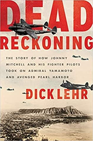 Dead Reckoning: The Story of How Johnny Mitchell and His Fighter Pilots Took on Admiral Yamamoto and Avenged Pearl Harbor front cover by Dick Lehr, ISBN: 006244851X