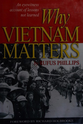 Why Vietnam Matters: An Eyewitness Account of Lessons Not Learned front cover by Rufus C Phillips, ISBN: 1591146747