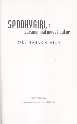 Spookygirl: Paranormal Investigator front cover by Jill Baguchinsky, ISBN: 0525425845