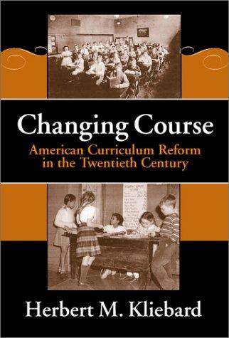 Changing Course: American Curriculum Reform in the 20th Century front cover by Herbert M Kliebard, ISBN: 080774221X