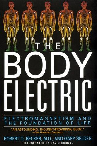 The Body Electric: Electromagnetism and the Foundation of Life front cover by Robert Becker, Gary Selden, ISBN: 0688069711