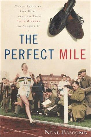 Perfect Mile: Three Athletes, One Goal, and Less Than Four Minutes to Achieve It front cover by Neal Bascomb, ISBN: 0618391126