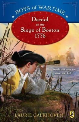 Boys of Wartime: Daniel at the Siege of Boston, 1776 front cover by Laurie Calkhoven, ISBN: 0142417505
