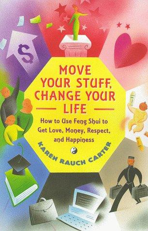 Move Your Stuff, Change Your Life: How to Use Feng Shui to Get Love, Money, Respect, and Happiness front cover by Karen Rauch Carter, ISBN: 0684866048