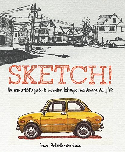 Sketch!: The Non-Artist's Guide to Inspiration, Technique, and Drawing Daily Life front cover by France Belleville-Van Stone, ISBN: 0385346093