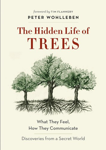 Hidden Life of Trees: What They Feel, How They Communicate--Discoveries from a Secret World front cover by Peter Wohlleben, ISBN: 1771643773