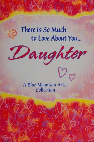 There Is So Much to Love about You-- Daughter: A Blue Mountain Arts Collection front cover by Blue Mountain Arts, ISBN: 1598424459