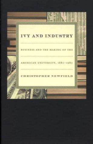Ivy and Industry: Business and the Making of the American University, 1880-1980 front cover by Christopher Newfield, ISBN: 0822332019