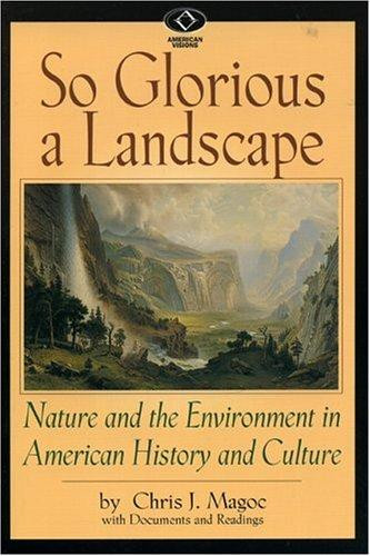 So Glorious a Landscape: Nature and the Environment in American History and Culture front cover by Chris J Magoc, ISBN: 0842026967