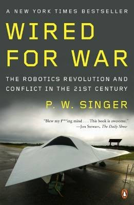 Wired for War: The Robotics Revolution and Conflict in the Twenty-First Century front cover by P W Singer, ISBN: 0143116843