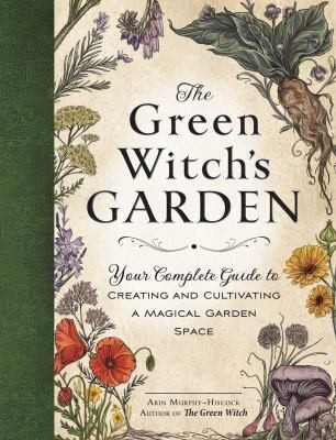 The Green Witch's Garden: Your Complete Guide to Creating and Cultivating a Magical Garden Space front cover by Arin Murphy-Hiscock, ISBN: 1507215878