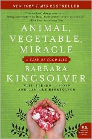 Animal, Vegetable, Miracle: a Year of Food Life front cover by Barbara Kingsolver, Camille Kingsolver, Steven L. Hopp, ISBN: 0060852569