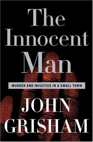 The Innocent Man: Murder and Injustice In a Small Town front cover by John Grisham, ISBN: 0385517238