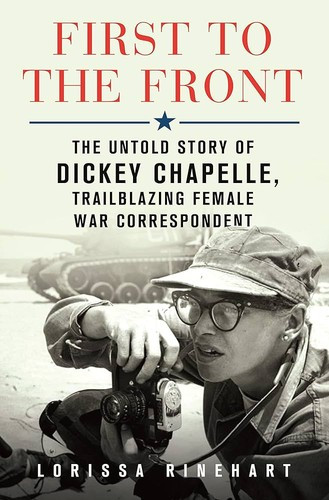 First to the Front: The Untold Story of Dickey Chapelle, Trailblazing Female War Correspondent front cover by Lorissa Rinehart, ISBN: 1250276578