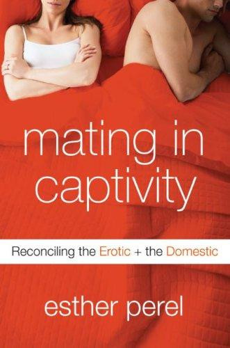 Mating in Captivity: Reconciling the Erotic and the Domestic front cover by Esther Perel, ISBN: 0060753633