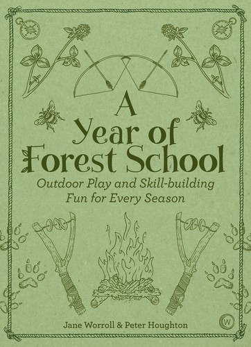 Year of Forest School: Outdoor Play and Skill-Building Fun for Every Season front cover by Jane Worroll,Peter Houghton, ISBN: 178678131X