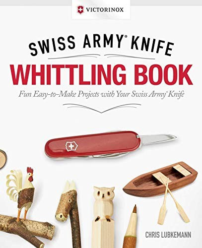 Victorinox Swiss Army Knife Whittling Book, Gift Edition: Fun, Easy-to-Make Projects with Your Swiss Army Knife (Fox Chapel Publishing) 43 Useful & Whimsical Tools, Flowers, & Cute Animals to Whittle front cover by Chris Lubkemann, ISBN: 1565239091