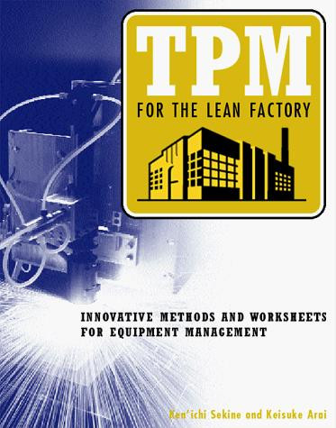 TPM for the Lean Factory: Innovative Methods and Worksheets for Equipment Management front cover by Ken'ichi Sekine, Keisuke Arai, ISBN: 1563271915