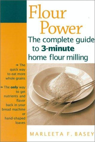 Flour Power: The Complete Guide to 3-Minute Home Flour Milling front cover by Marleeta F. Basey, ISBN: 0970540108