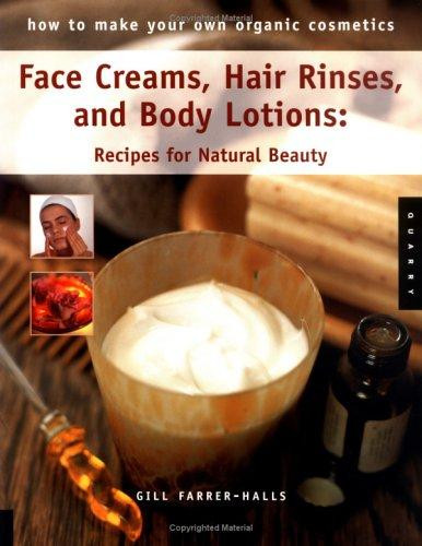 Face Creams, Hair Rinses, and Body Lotions: Recipes for Natural Beauty front cover by Gill Farrer-Halls, ISBN: 1592531083