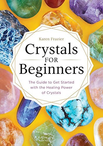 Crystals for Beginners: The Guide to Get Started with the Healing Power of Crystals front cover by Karen Frazier, ISBN: 1623159911