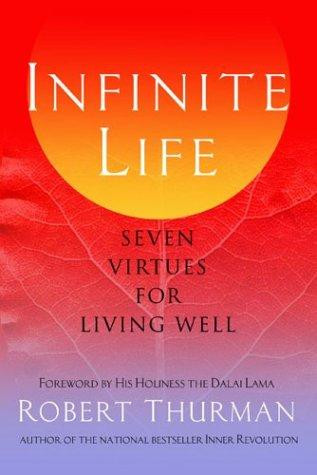 Infinite Life: Seven Virtues for Living Well front cover by Robert Thurman, ISBN: 1573222674