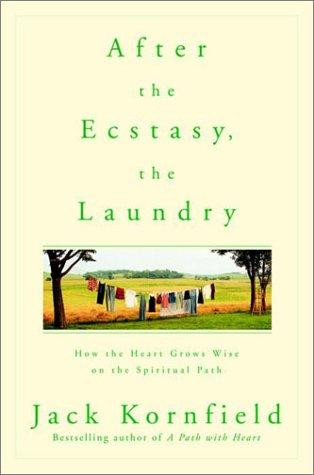 After the Ecstasy, the Laundry: How the Heart Grows Wise on the Spiritual Path front cover by Jack Kornfield, ISBN: 0553378295