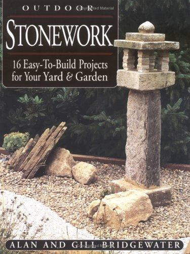 Outdoor Stonework: 16 Easy-to-Build Projects For Your Yard and Garden front cover by Gill Bridgewater,Alan Bridgewater, ISBN: 1580173330
