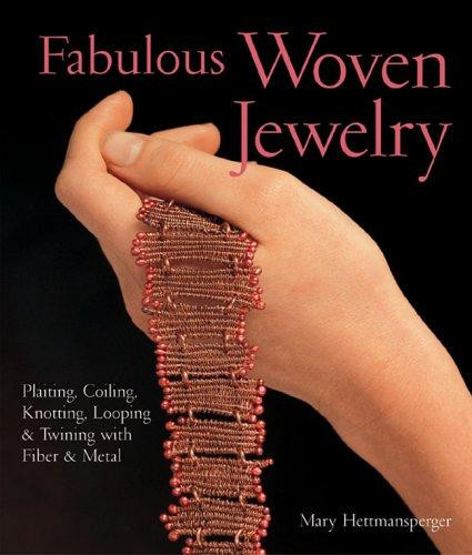 Fabulous Woven Jewelry: Plaiting, Coiling, Knotting, Looping & Twining with Fiber & Metal front cover by Mary Hettmansperger, ISBN: 1579906141