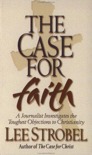 The Case For Faith: A Journalist Investigates The Toughest Objections to Christianity front cover by Lee Strobel, ISBN: 0310235286
