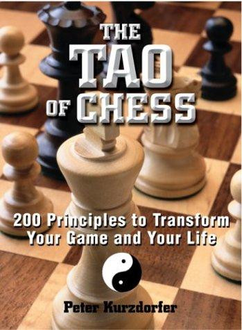 The Tao of Chess: 200 Principles to Transform Your Game and Your Life front cover by Peter Kurzdorfer, ISBN: 1593370687